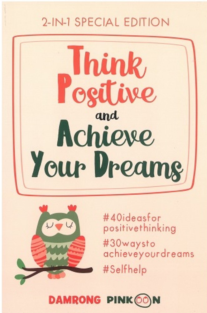 THINK POSITIVE AND ACHIEVE YOUR DREAMS
